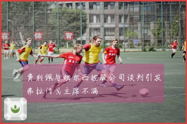 费利佩与切尔西控股公司谈判引发弗拉门戈主席不满