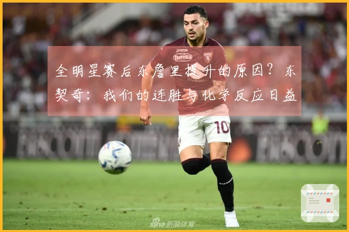 全明星赛后东詹里提升的原因？东契奇：我们的连胜与化学反应日益增强