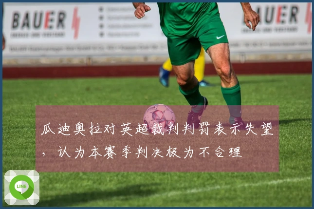 瓜迪奥拉对英超裁判判罚表示失望，认为本赛季判决极为不合理